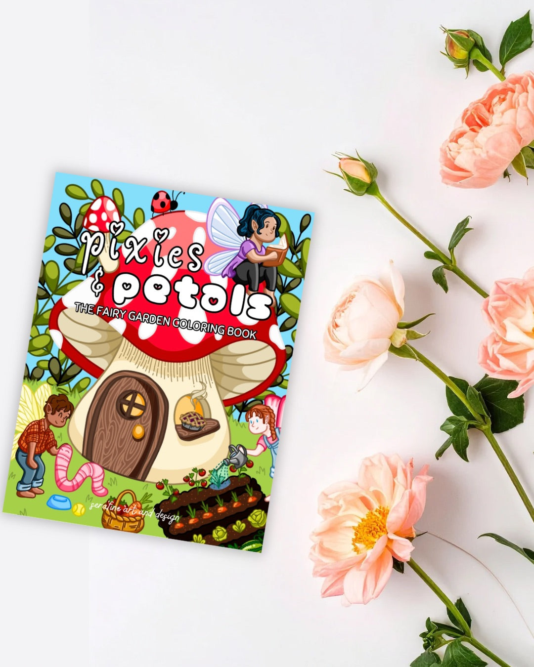 Pixies & Petals: A Fairy Garden Coloring Book by Serafine Art and Design