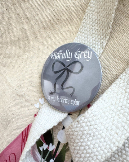 Morally Grey Is My Favorite Color Pin | Bookish Pinback Button